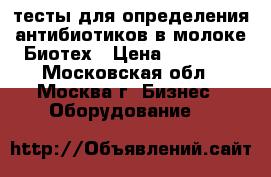тесты для определения антибиотиков в молоке Биотех › Цена ­ 11 900 - Московская обл., Москва г. Бизнес » Оборудование   